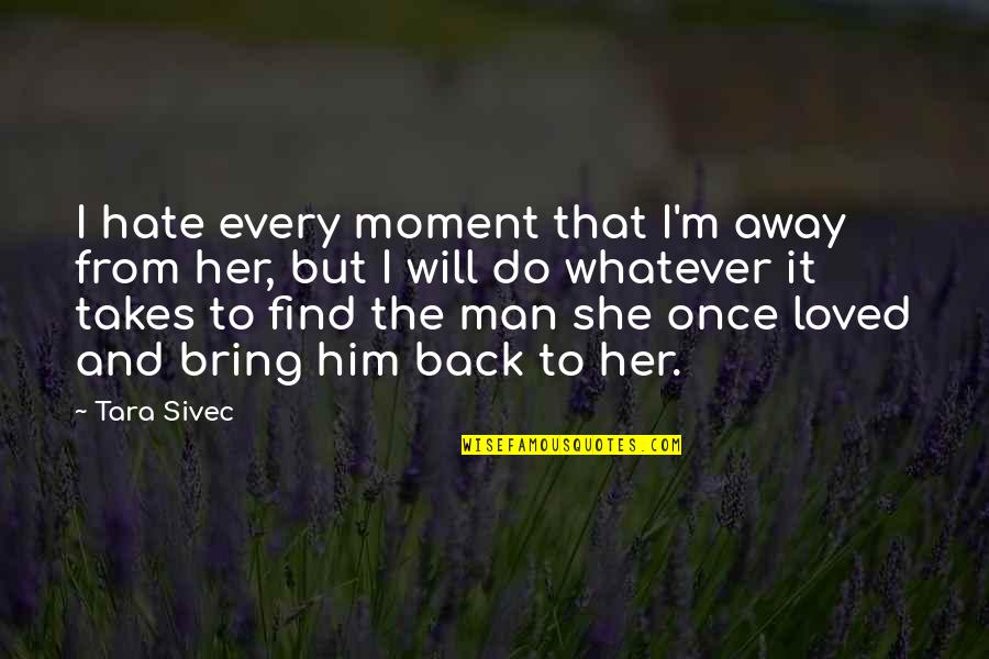 Durrrty Quotes By Tara Sivec: I hate every moment that I'm away from
