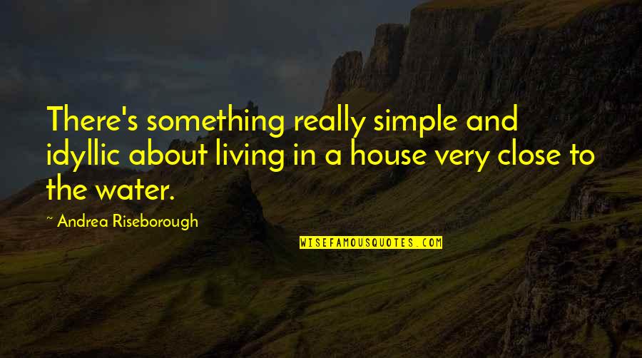 Durruthy V Quotes By Andrea Riseborough: There's something really simple and idyllic about living Durruthy V Quotes By Andrea Riseborough: There's something really simple and idyllic about living