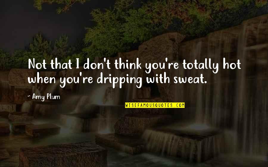 Durska Emilia Quotes By Amy Plum: Not that I don't think you're totally hot