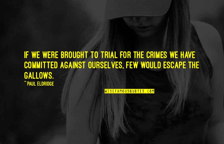 Durska Emilia Quotes By Paul Eldridge: If we were brought to trial for the Durska Emilia Quotes By Paul Eldridge: If we were brought to trial for the