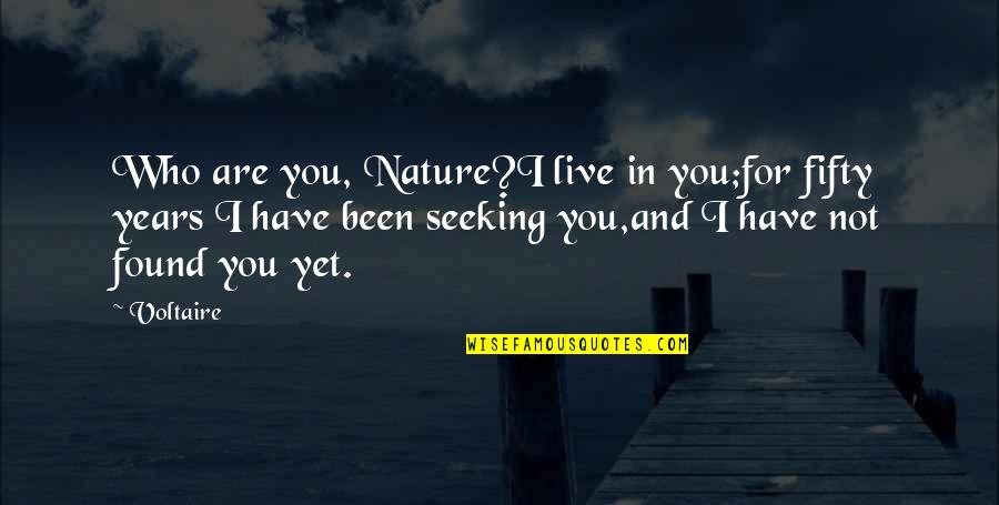 Durska Emilia Quotes By Voltaire: Who are you, Nature?I live in you;for fifty Durska Emilia Quotes By Voltaire: Who are you, Nature?I live in you;for fifty