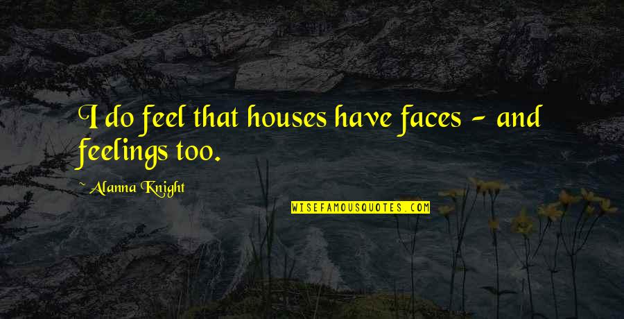 Durska Lestvica Quotes By Alanna Knight: I do feel that houses have faces -