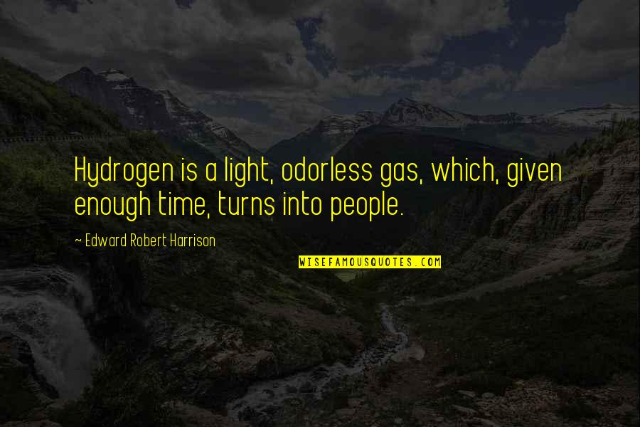 Durska Lestvica Quotes By Edward Robert Harrison: Hydrogen is a light, odorless gas, which, given