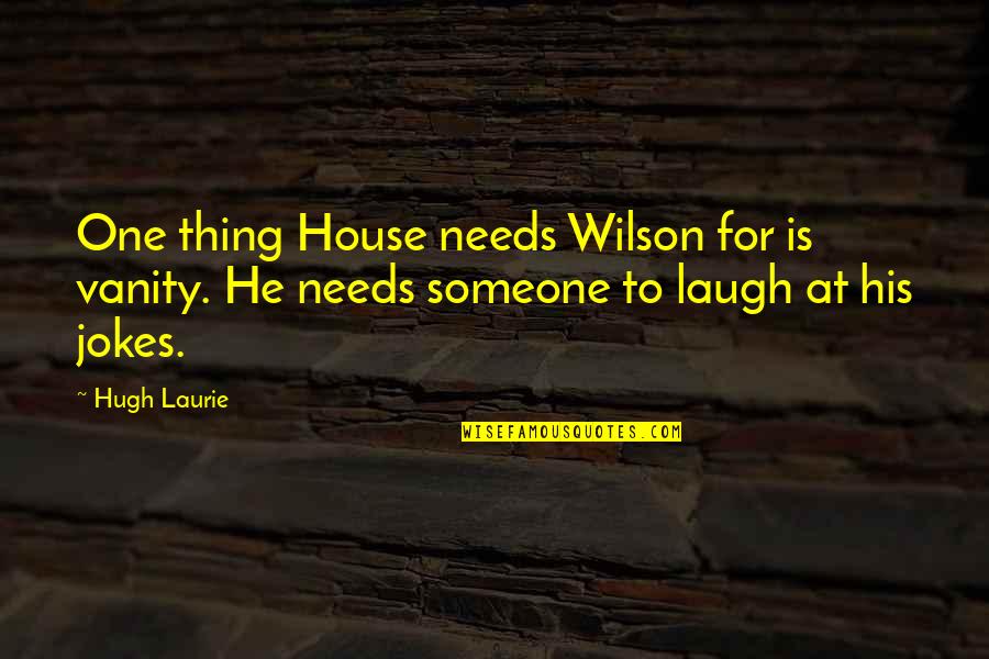 Durska Lestvica Quotes By Hugh Laurie: One thing House needs Wilson for is vanity.