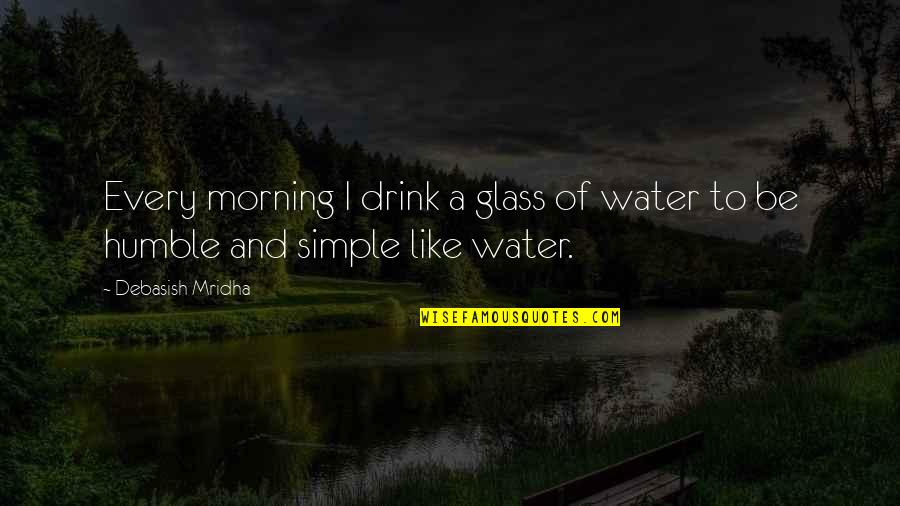 Durska Ljestvica Quotes By Debasish Mridha: Every morning I drink a glass of water