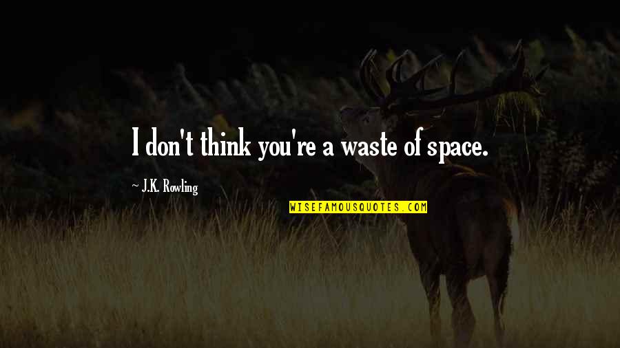 Dursley Quotes By J.K. Rowling: I don't think you're a waste of space.