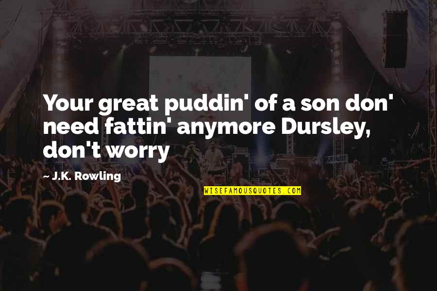 Dursley Quotes By J.K. Rowling: Your great puddin' of a son don' need