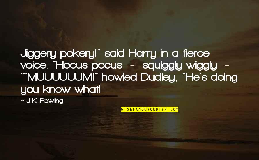 Dursley Quotes By J.K. Rowling: Jiggery pokery!" said Harry in a fierce voice.