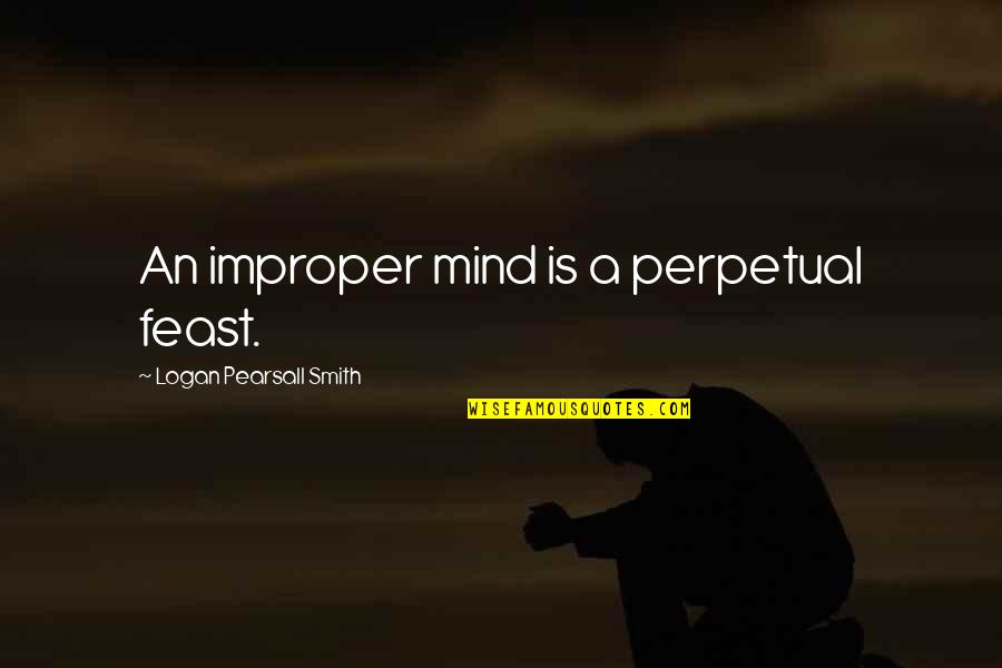 Dursley Quotes By Logan Pearsall Smith: An improper mind is a perpetual feast.