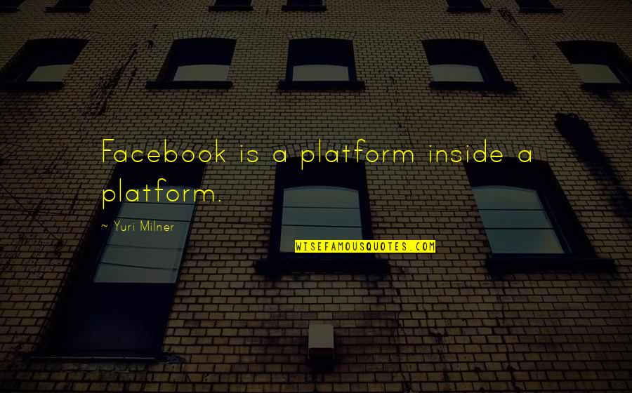 Dursleys Car Quotes By Yuri Milner: Facebook is a platform inside a platform.