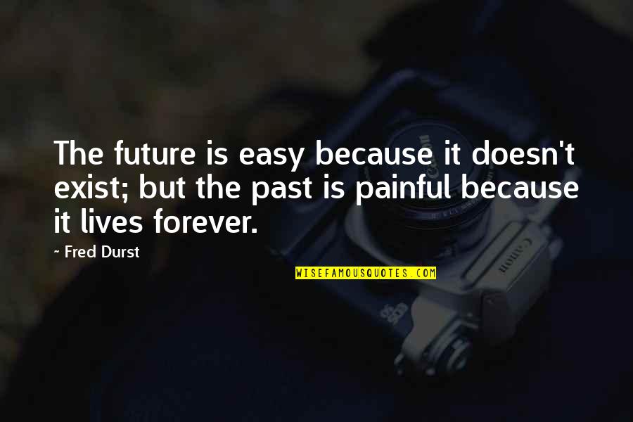 Durst Quotes By Fred Durst: The future is easy because it doesn't exist;