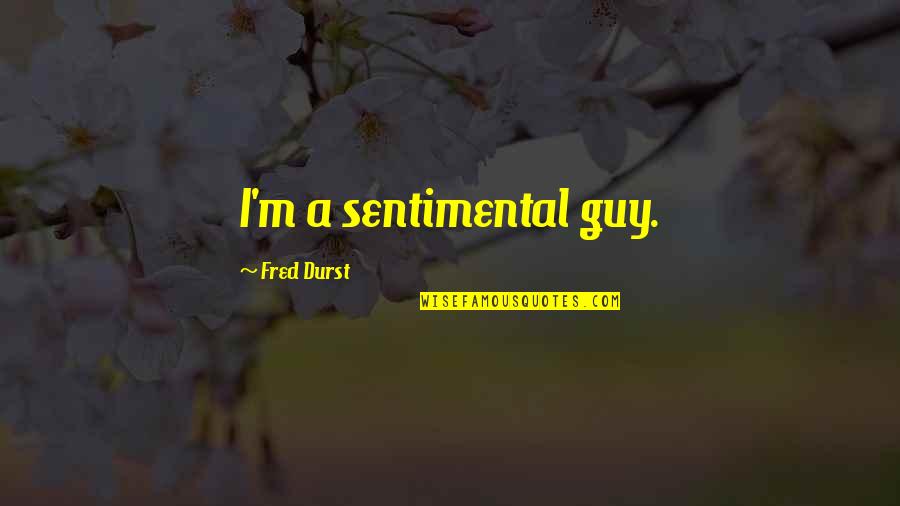 Durst Quotes By Fred Durst: I'm a sentimental guy.