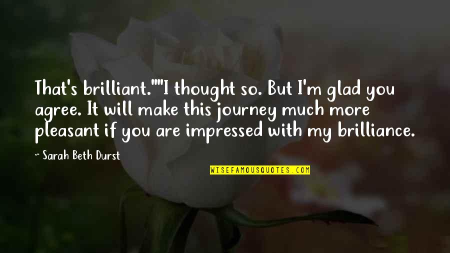 Durst Quotes By Sarah Beth Durst: That's brilliant.""I thought so. But I'm glad you