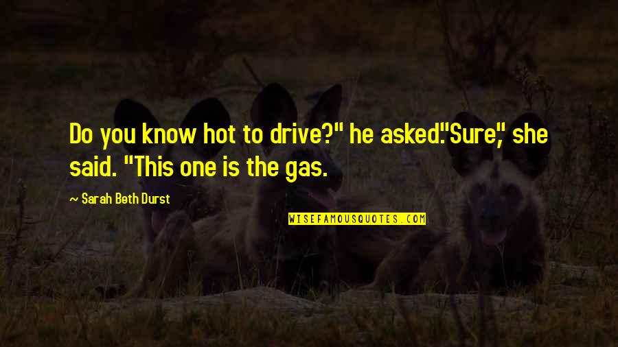 Durst Quotes By Sarah Beth Durst: Do you know hot to drive?" he asked."Sure,"