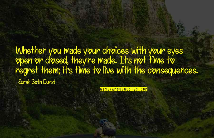 Durst Quotes By Sarah Beth Durst: Whether you made your choices with your eyes