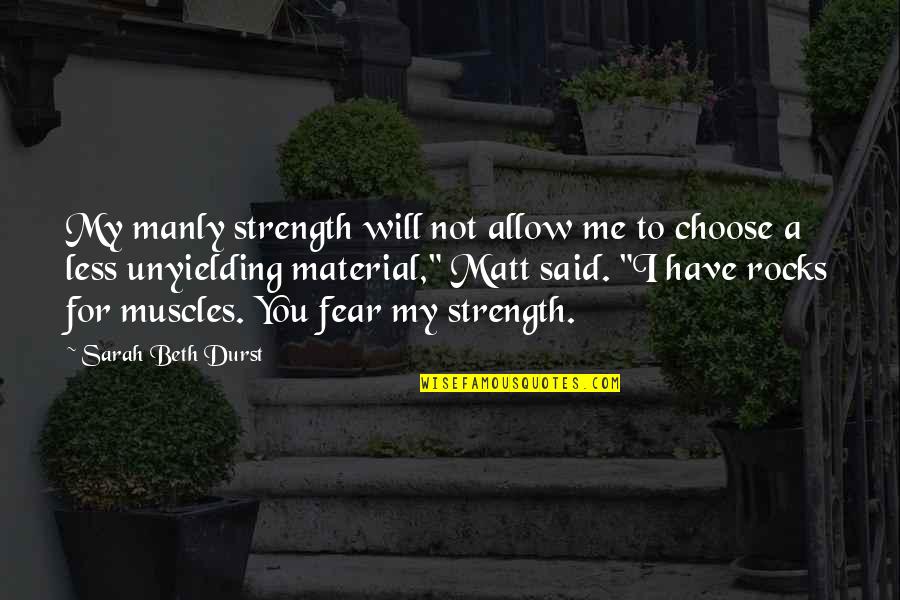 Durst Quotes By Sarah Beth Durst: My manly strength will not allow me to
