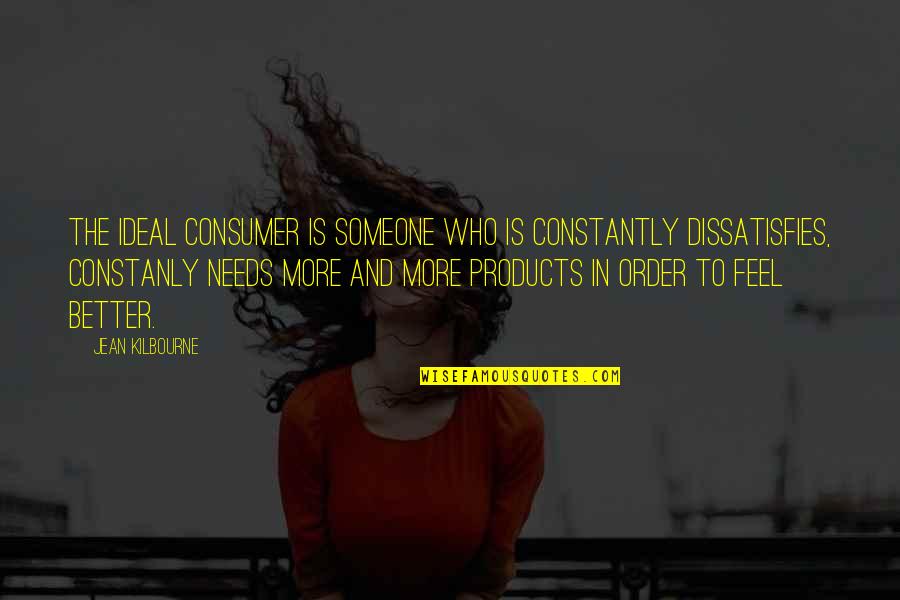 Durstig Games Quotes By Jean Kilbourne: The Ideal Consumer is someone who is constantly