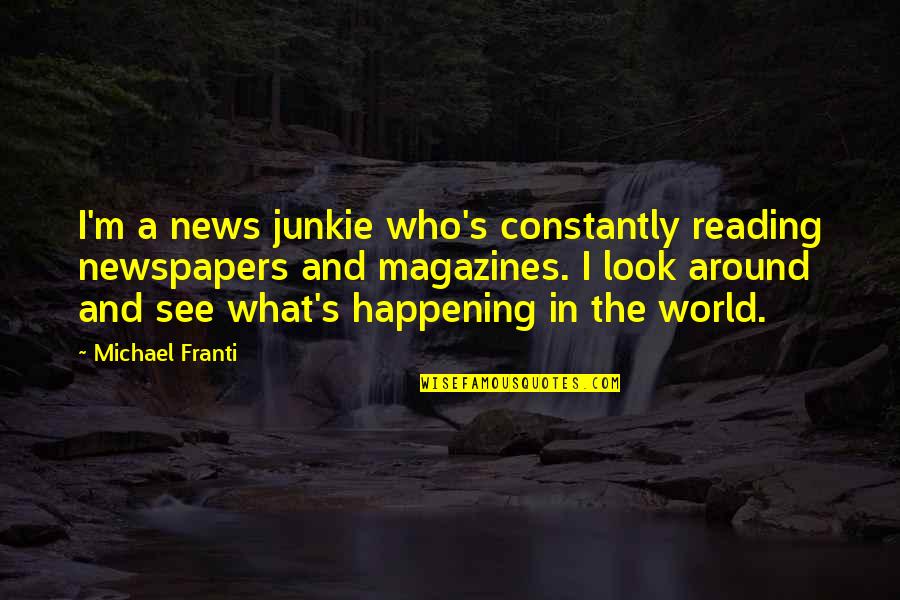 Durston Rolling Quotes By Michael Franti: I'm a news junkie who's constantly reading newspapers Durston Rolling Quotes By Michael Franti: I'm a news junkie who's constantly reading newspapers