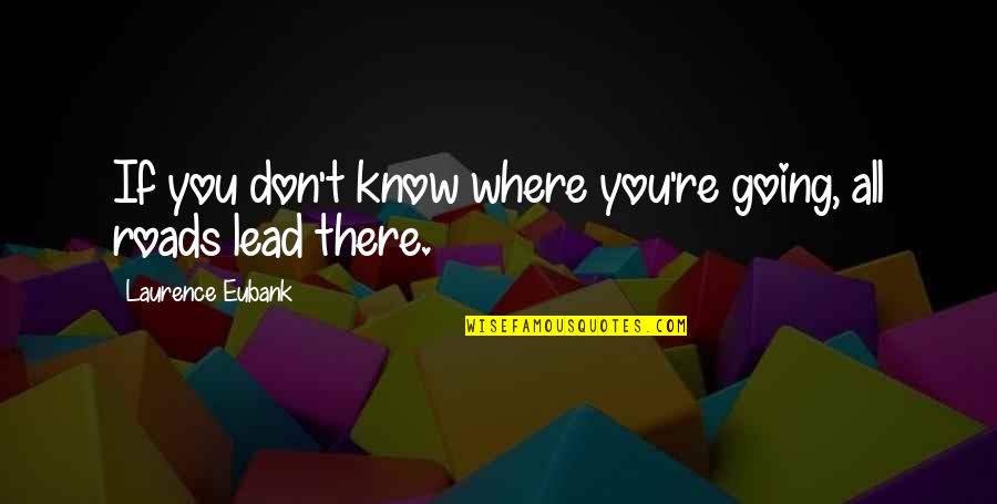 Dursun Salkim Quotes By Laurence Eubank: If you don't know where you're going, all