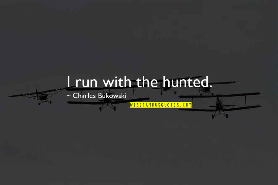 Durtal Huysmans Quotes By Charles Bukowski: I run with the hunted.