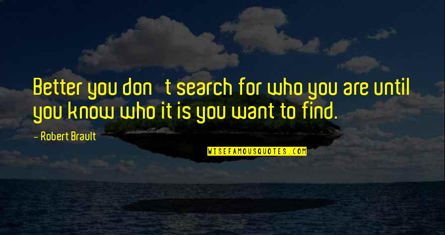Durtie Quotes By Robert Brault: Better you don't search for who you are