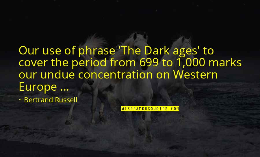 Duru Quotes By Bertrand Russell: Our use of phrase 'The Dark ages' to