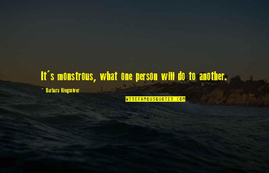 Durugin Sa Quotes By Barbara Kingsolver: It's monstrous, what one person will do to