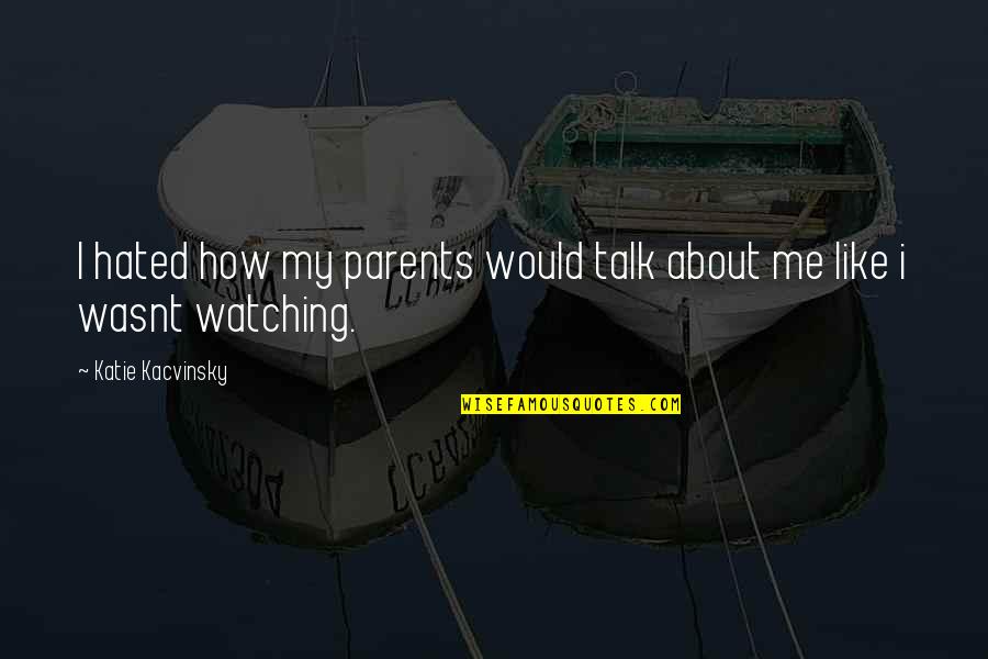 Durugin Sa Quotes By Katie Kacvinsky: I hated how my parents would talk about