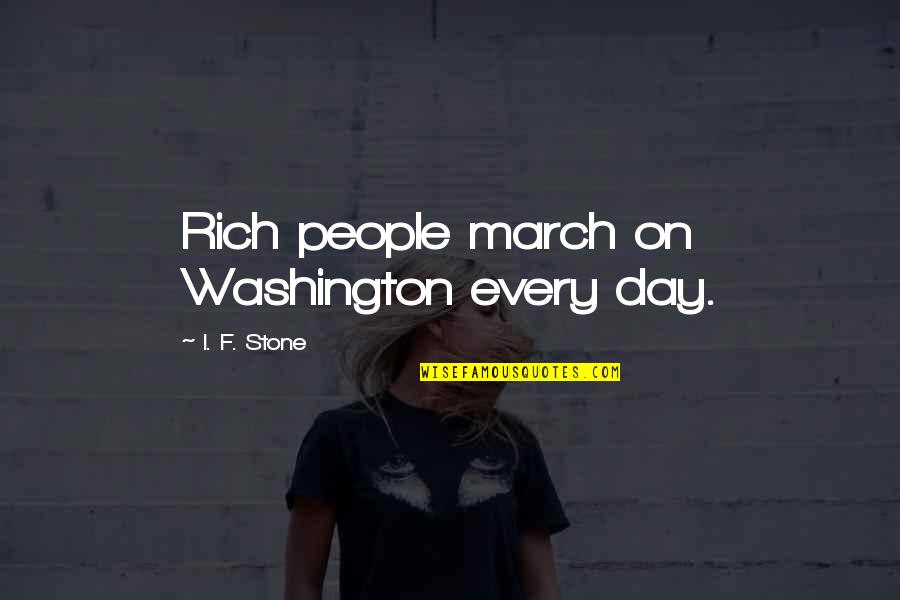 Durugin Si Quotes By I. F. Stone: Rich people march on Washington every day.