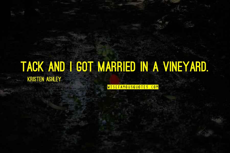 Durukan Partners Quotes By Kristen Ashley: Tack and I got married in a vineyard. Durukan Partners Quotes By Kristen Ashley: Tack and I got married in a vineyard.