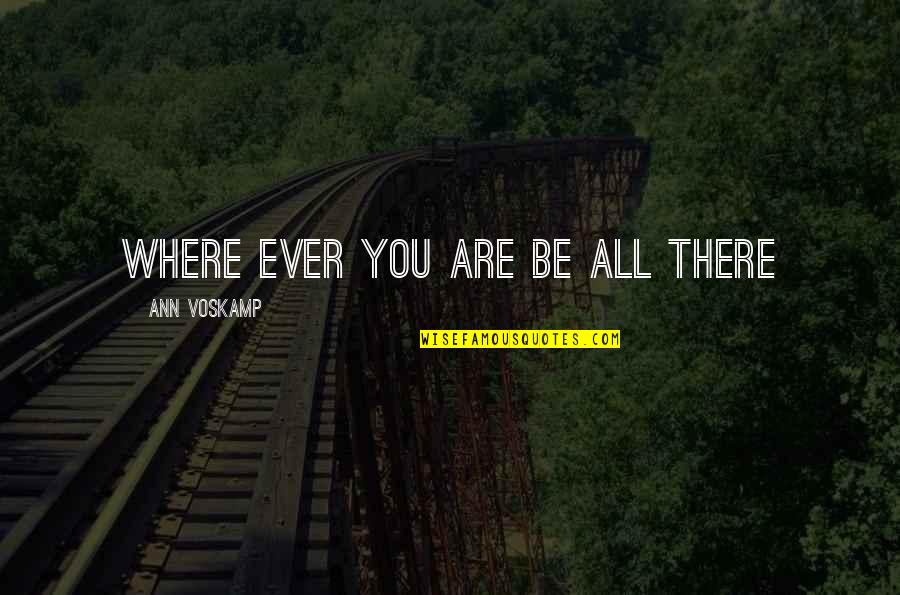 Durukan Sekerleme Quotes By Ann Voskamp: Where ever you are be all there