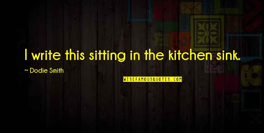 Durukan Sekerleme Quotes By Dodie Smith: I write this sitting in the kitchen sink. Durukan Sekerleme Quotes By Dodie Smith: I write this sitting in the kitchen sink.