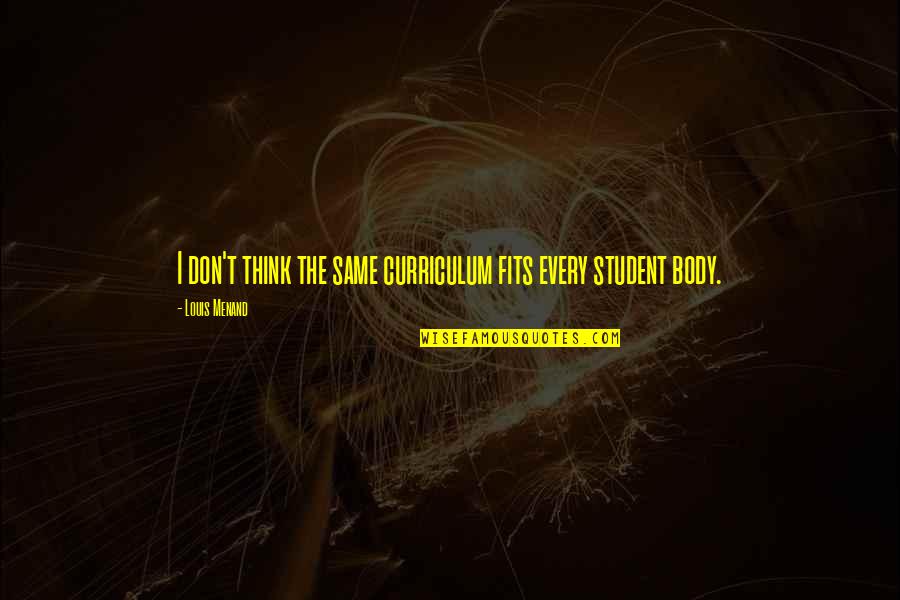 Duruma Muru Quotes By Louis Menand: I don't think the same curriculum fits every Duruma Muru Quotes By Louis Menand: I don't think the same curriculum fits every