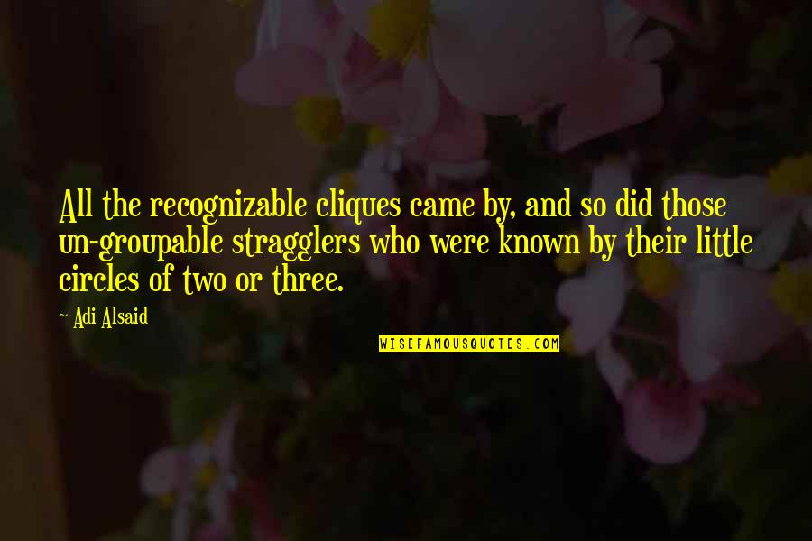 Durun M636 Quotes By Adi Alsaid: All the recognizable cliques came by, and so Durun M636 Quotes By Adi Alsaid: All the recognizable cliques came by, and so