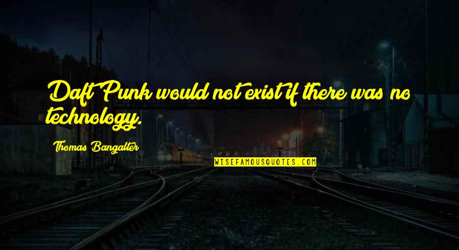 Durun M636 Quotes By Thomas Bangalter: Daft Punk would not exist if there was Durun M636 Quotes By Thomas Bangalter: Daft Punk would not exist if there was