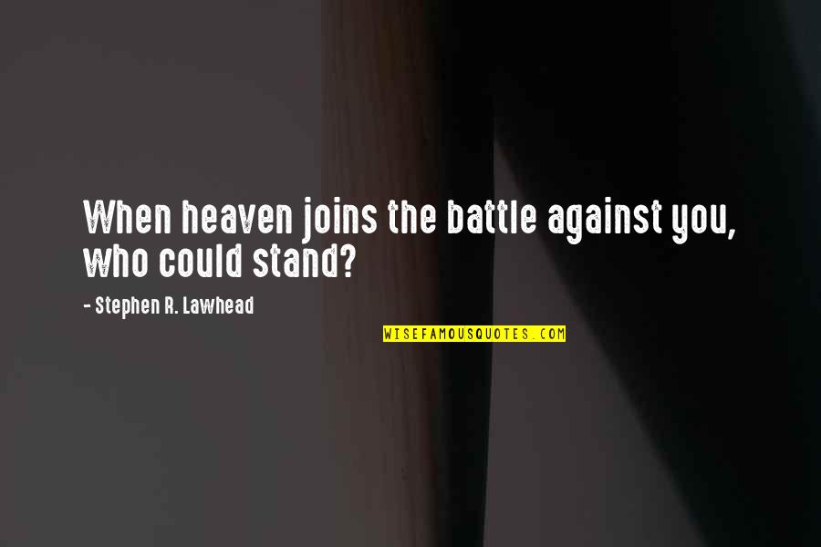 Durungawan Quotes By Stephen R. Lawhead: When heaven joins the battle against you, who Durungawan Quotes By Stephen R. Lawhead: When heaven joins the battle against you, who