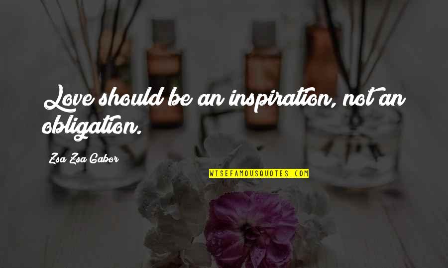 Durungawan Quotes By Zsa Zsa Gabor: Love should be an inspiration, not an obligation. Durungawan Quotes By Zsa Zsa Gabor: Love should be an inspiration, not an obligation.