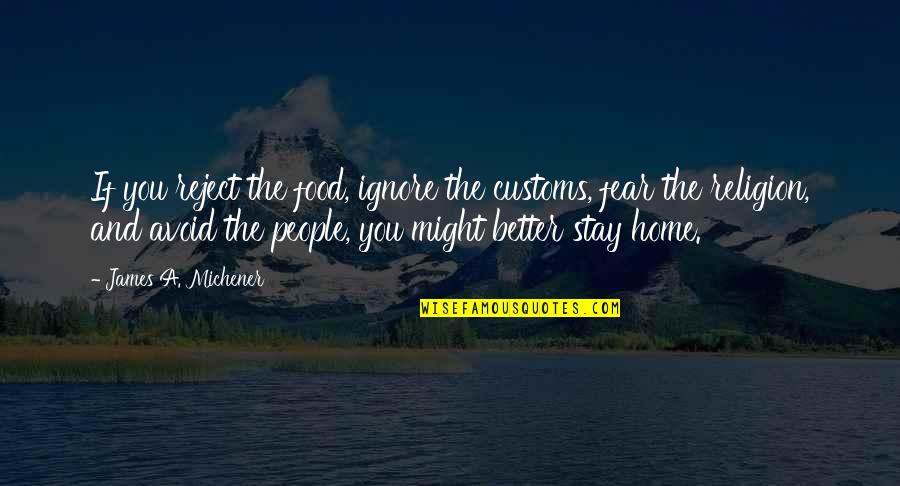 Durup 638 Quotes By James A. Michener: If you reject the food, ignore the customs, Durup 638 Quotes By James A. Michener: If you reject the food, ignore the customs,