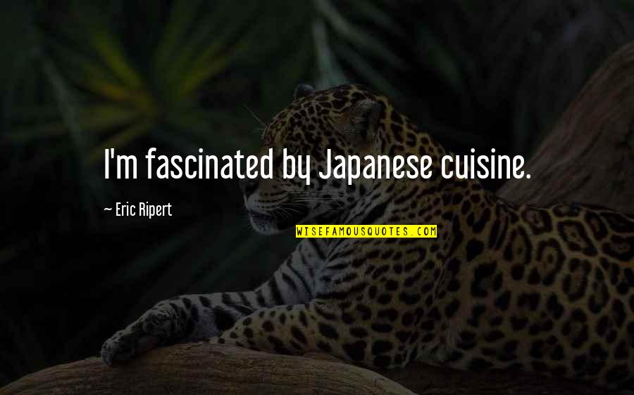 Durup Dururken Quotes By Eric Ripert: I'm fascinated by Japanese cuisine. Durup Dururken Quotes By Eric Ripert: I'm fascinated by Japanese cuisine.