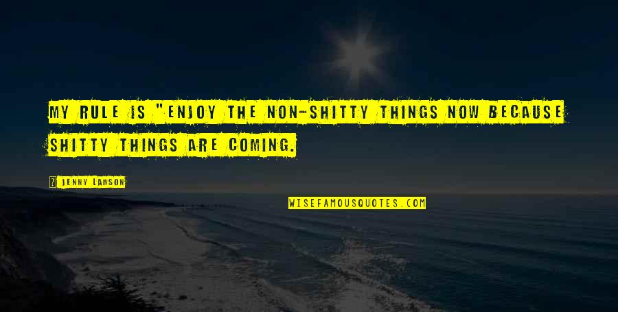 Durup Dururken Quotes By Jenny Lawson: My rule is "Enjoy the non-shitty things now