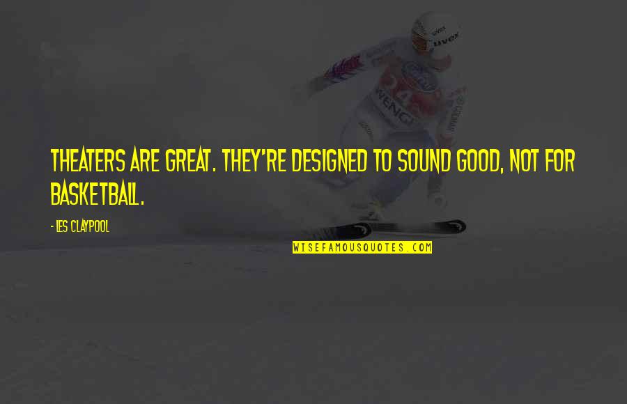 Durupt Quotes By Les Claypool: Theaters are great. They're designed to sound good,