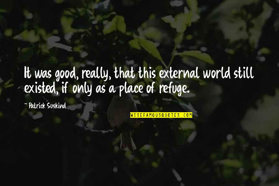 Durururura Quotes By Patrick Suskind: It was good, really, that this external world