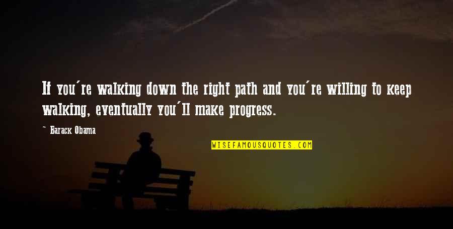 Durven Vervoegen Quotes By Barack Obama: If you're walking down the right path and Durven Vervoegen Quotes By Barack Obama: If you're walking down the right path and