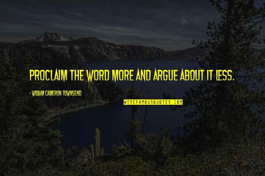 Durven Vervoegen Quotes By William Cameron Townsend: Proclaim the Word more and argue about it Durven Vervoegen Quotes By William Cameron Townsend: Proclaim the Word more and argue about it