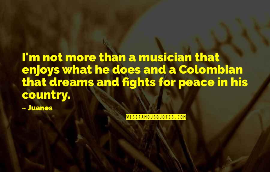 Durvis No Baltkrievijas Quotes By Juanes: I'm not more than a musician that enjoys Durvis No Baltkrievijas Quotes By Juanes: I'm not more than a musician that enjoys