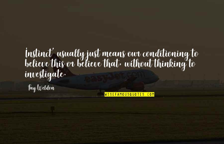 Durvju Pasaule Quotes By Fay Weldon: Instinct' usually just means our conditioning to believe Durvju Pasaule Quotes By Fay Weldon: Instinct' usually just means our conditioning to believe