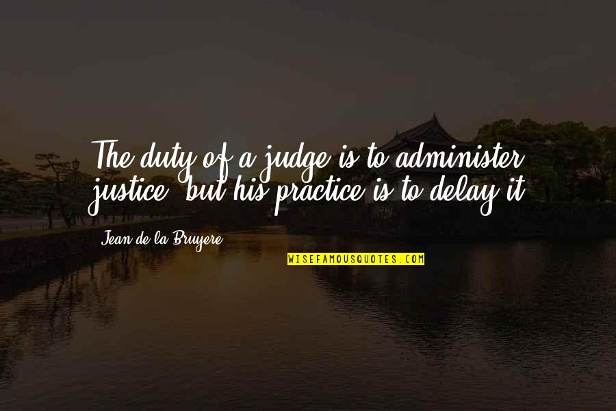 Durward Owen Quotes By Jean De La Bruyere: The duty of a judge is to administer