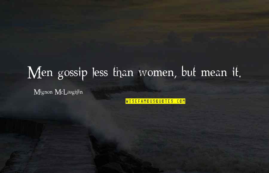 Duryodhana Famous Quotes By Mignon McLaughlin: Men gossip less than women, but mean it. Duryodhana Famous Quotes By Mignon McLaughlin: Men gossip less than women, but mean it.