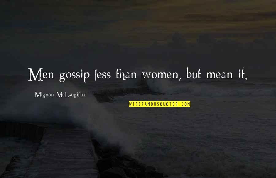 Duryodhana Famous Quotes By Mignon McLaughlin: Men gossip less than women, but mean it.