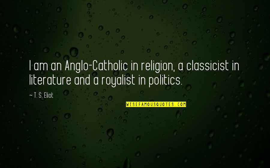 Duryodhana Famous Quotes By T. S. Eliot: I am an Anglo-Catholic in religion, a classicist Duryodhana Famous Quotes By T. S. Eliot: I am an Anglo-Catholic in religion, a classicist